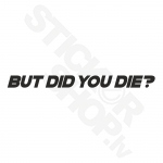 But Did You Die