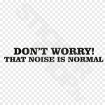 Dont Worry That Noise Is Normal