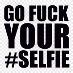 Go Fuck Your Selfie 2