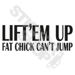 Lift Em Up Fat Chick Cant Jump
