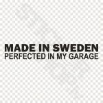 Made In Sweden Perfected In My Garage