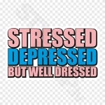 Stressed Depressed But Well Dressed