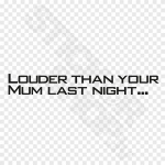 Louder Than Your Mum Last Night