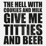 The Hell With Cookies And Milk Give Me Titties 