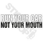 Run your Car Not Your Mouth