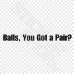 Balls You Got A Pair