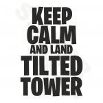 Keep Calm And Land Tilted Tower