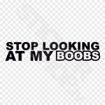 Stop Looking At My Boobs