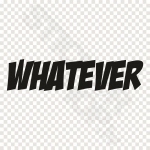 Whatever
