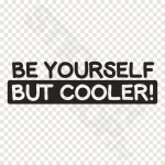 Be Yourself But Cooler