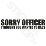 Sorry Officer I Thought You Wanted To Race