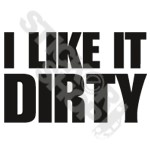 I Like It Dirty