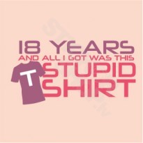 18 Years And All I Got Was This Stupid Shirt