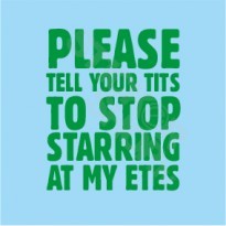Please Tell Your Tits To Stop Starring At My Eyes