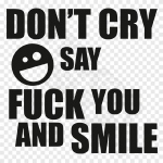 Dont Cry Say Fuck You And Smile