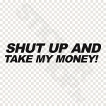 Shut Up And Take My Money