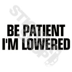 Be Patient Im Lowered