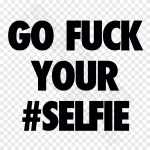 Go Fuck Your Selfie