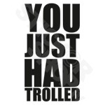 You Just Had Trolled
