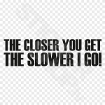 The Closer You Get The Slower Go