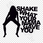 Shake What Your Mama Gave You