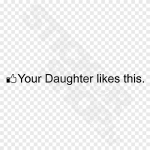 Your Daughter Likes This