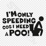 Im Only Speeding Cos I Need A POO